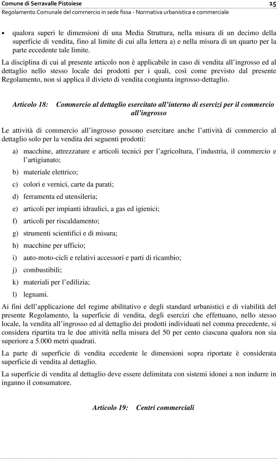 La disciplina di cui al presente articolo non è applicabile in caso di vendita all ingrosso ed al dettaglio nello stesso locale dei prodotti per i quali, così come previsto dal presente Regolamento,