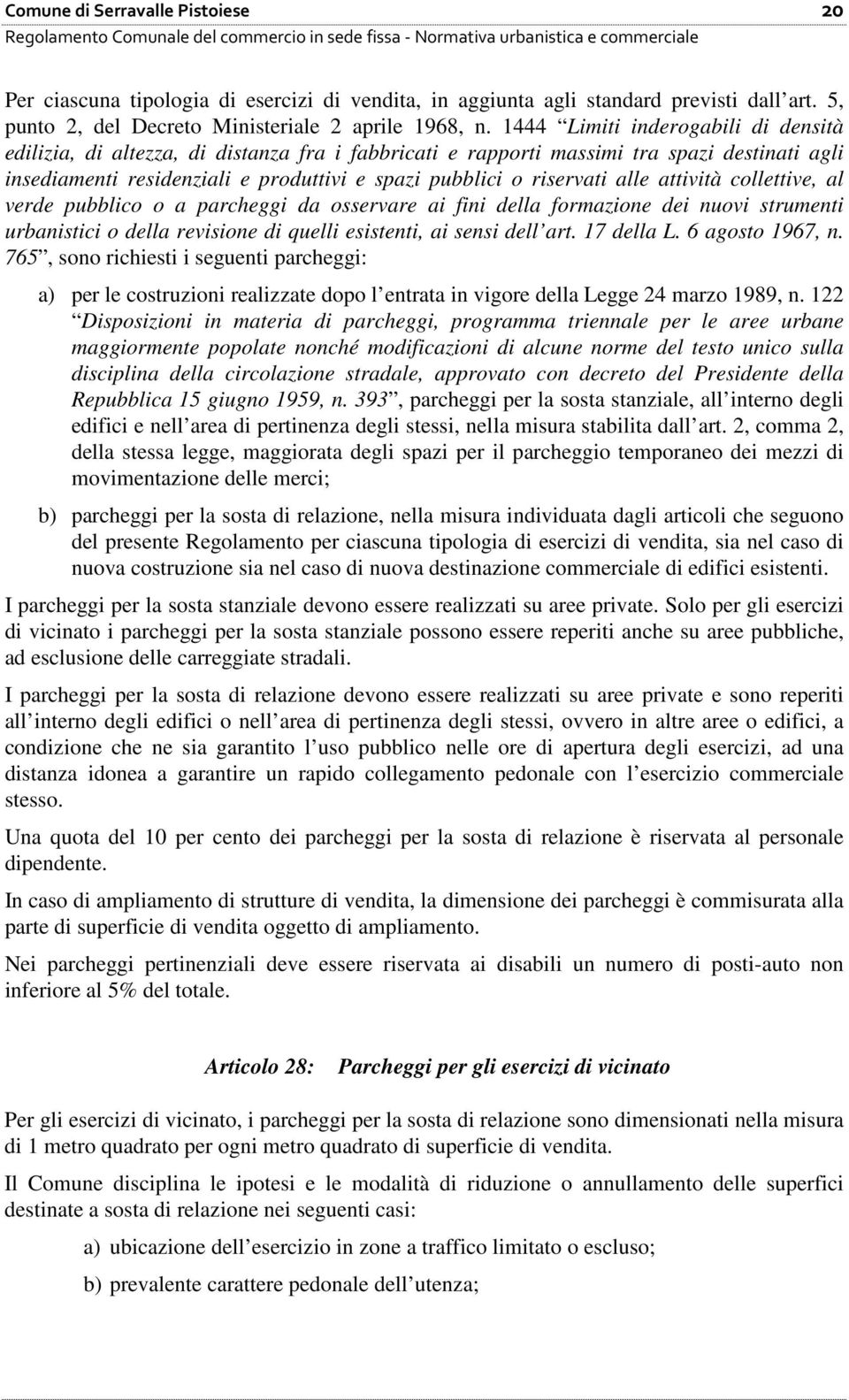 alle attività collettive, al verde pubblico o a parcheggi da osservare ai fini della formazione dei nuovi strumenti urbanistici o della revisione di quelli esistenti, ai sensi dell art. 17 della L.