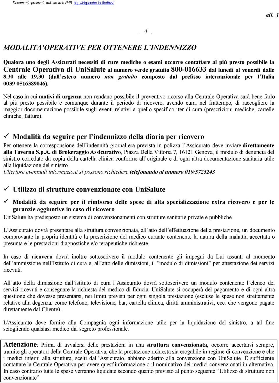 verde gratuito 800-016633 dal lunedì al venerdì dalle 8.30 alle 19.30 (dall estero numero non gratuito composto dal prefisso internazionale per l Italia 0039 0516389046).