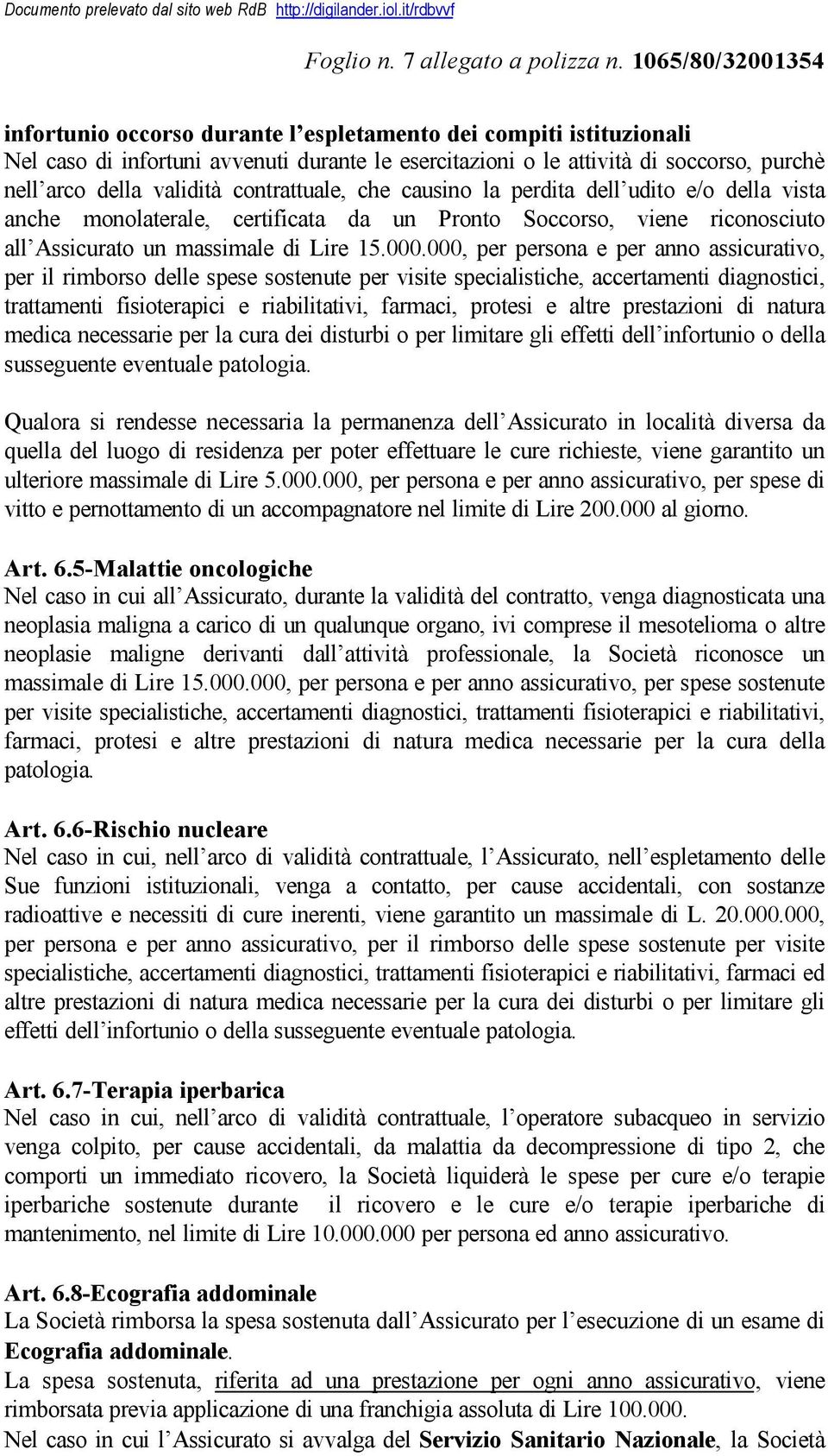 contrattuale, che causino la perdita dell udito e/o della vista anche monolaterale, certificata da un Pronto Soccorso, viene riconosciuto all Assicurato un massimale di Lire 15.000.