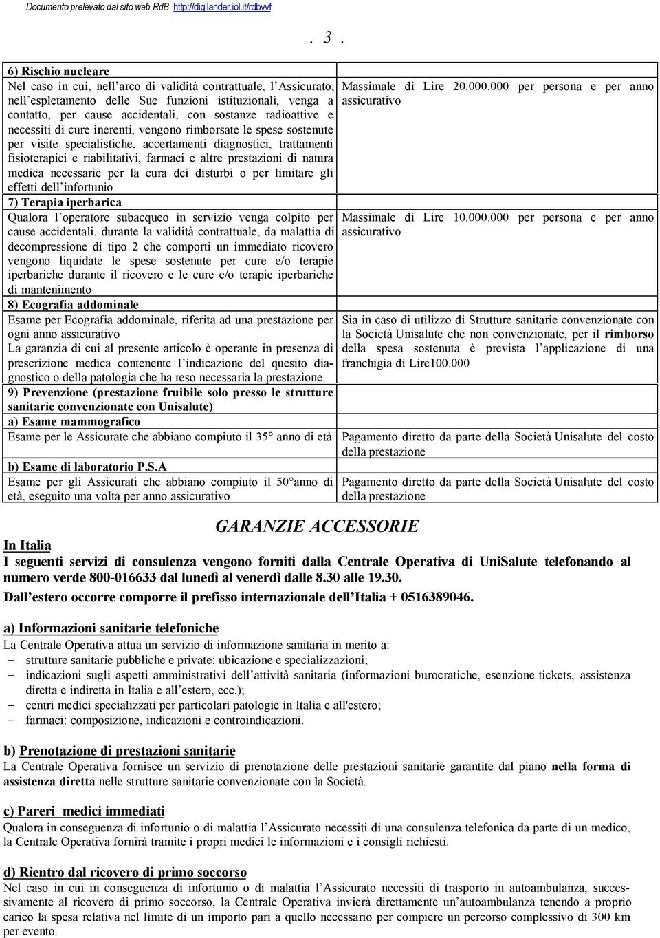 prestazioni di natura medica necessarie per la cura dei disturbi o per limitare gli effetti dell infortunio 7) Terapia iperbarica Qualora l operatore subacqueo in servizio venga colpito per cause