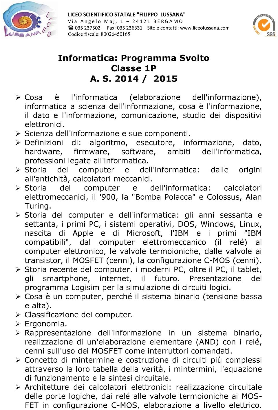 2014 / 2015 Cosa è l'informatica (elaborazione dell'informazione), informatica a scienza dell'informazione, cosa è l'informazione, il dato e l'informazione, comunicazione, studio dei dispositivi