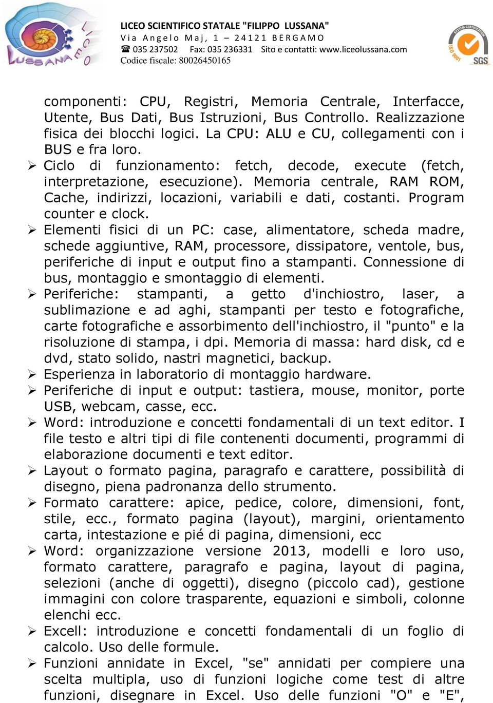 Elementi fisici di un PC: case, alimentatore, scheda madre, schede aggiuntive, RAM, processore, dissipatore, ventole, bus, periferiche di input e output fino a stampanti.