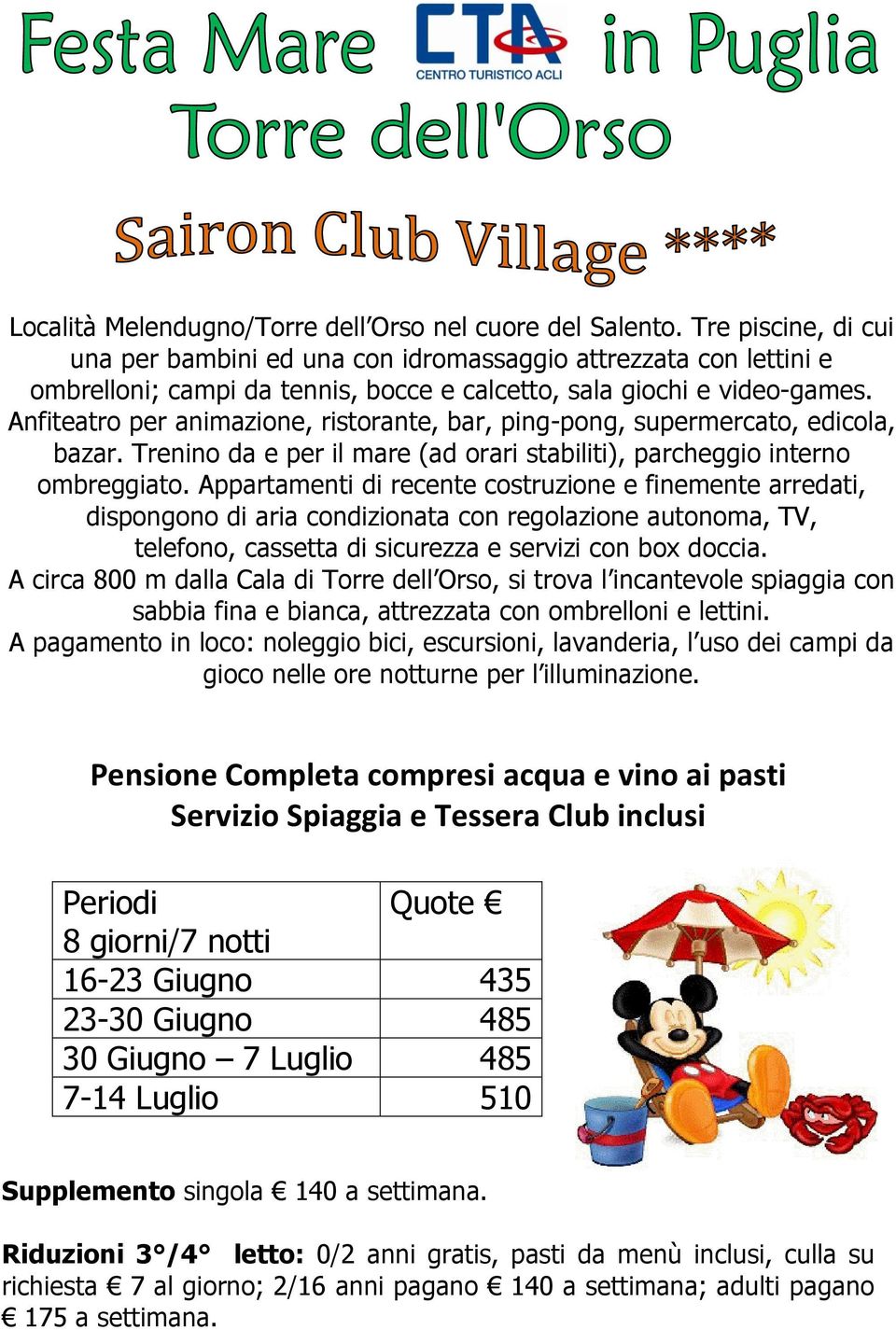 Anfiteatro per animazione, ristorante, bar, ping-pong, supermercato, edicola, bazar. Trenino da e per il mare (ad orari stabiliti), parcheggio interno ombreggiato.