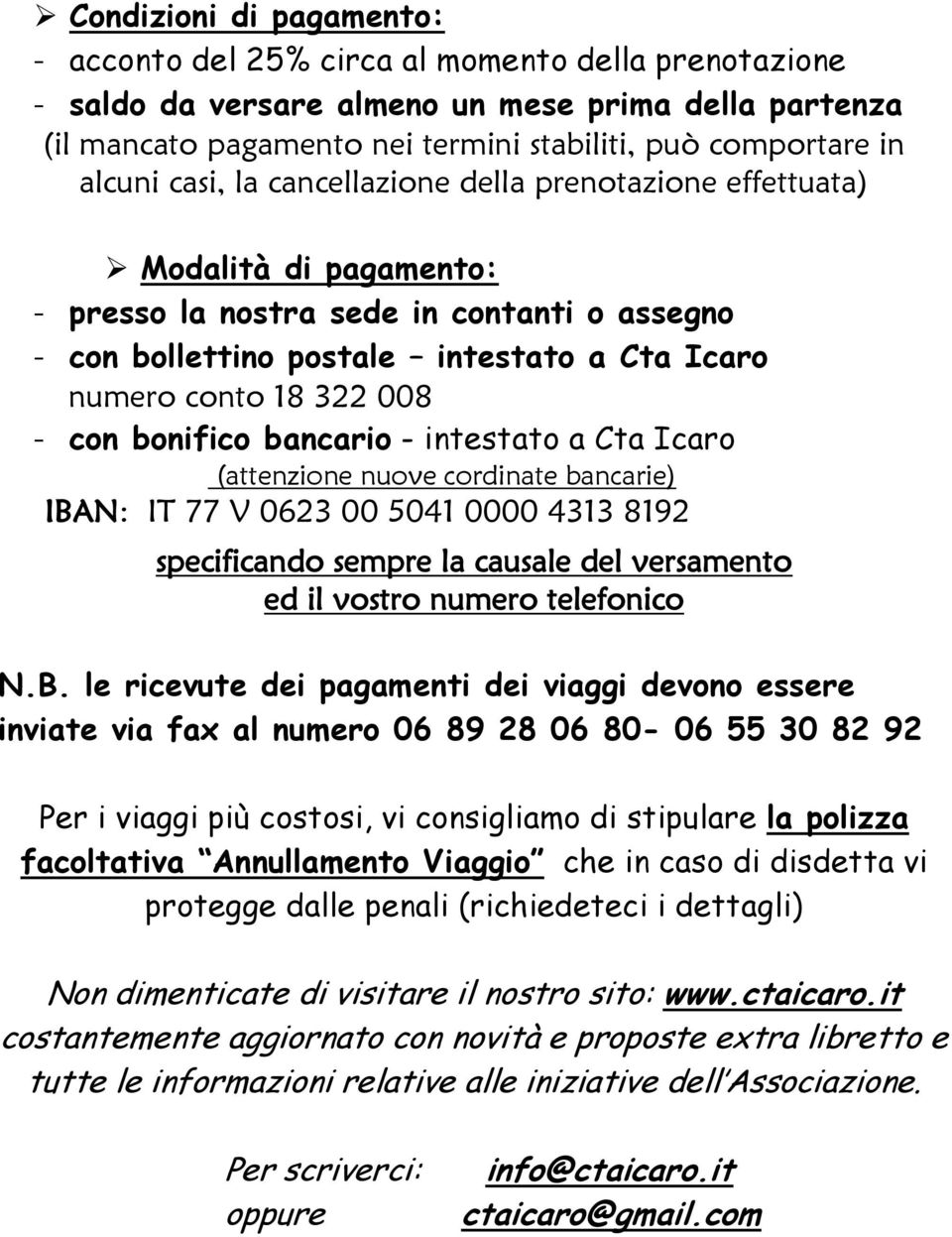 008 - con bonifico bancario - intestato a Cta Icaro (attenzione nuove cordinate bancarie) IBAN: IT 77 V 0623 00 5041 0000 4313 8192 specificando sempre la causale del versamento ed il vostro numero