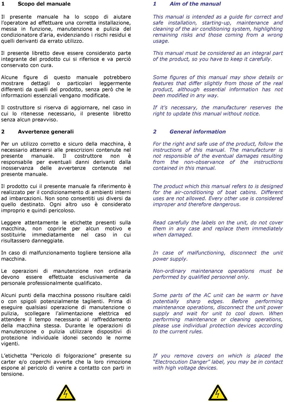 Alcune figure di questo manuale potrebbero mostrare dettagli o particolari leggermente differenti da quelli del prodotto, senza però che le informazioni essenziali vengano modificate.