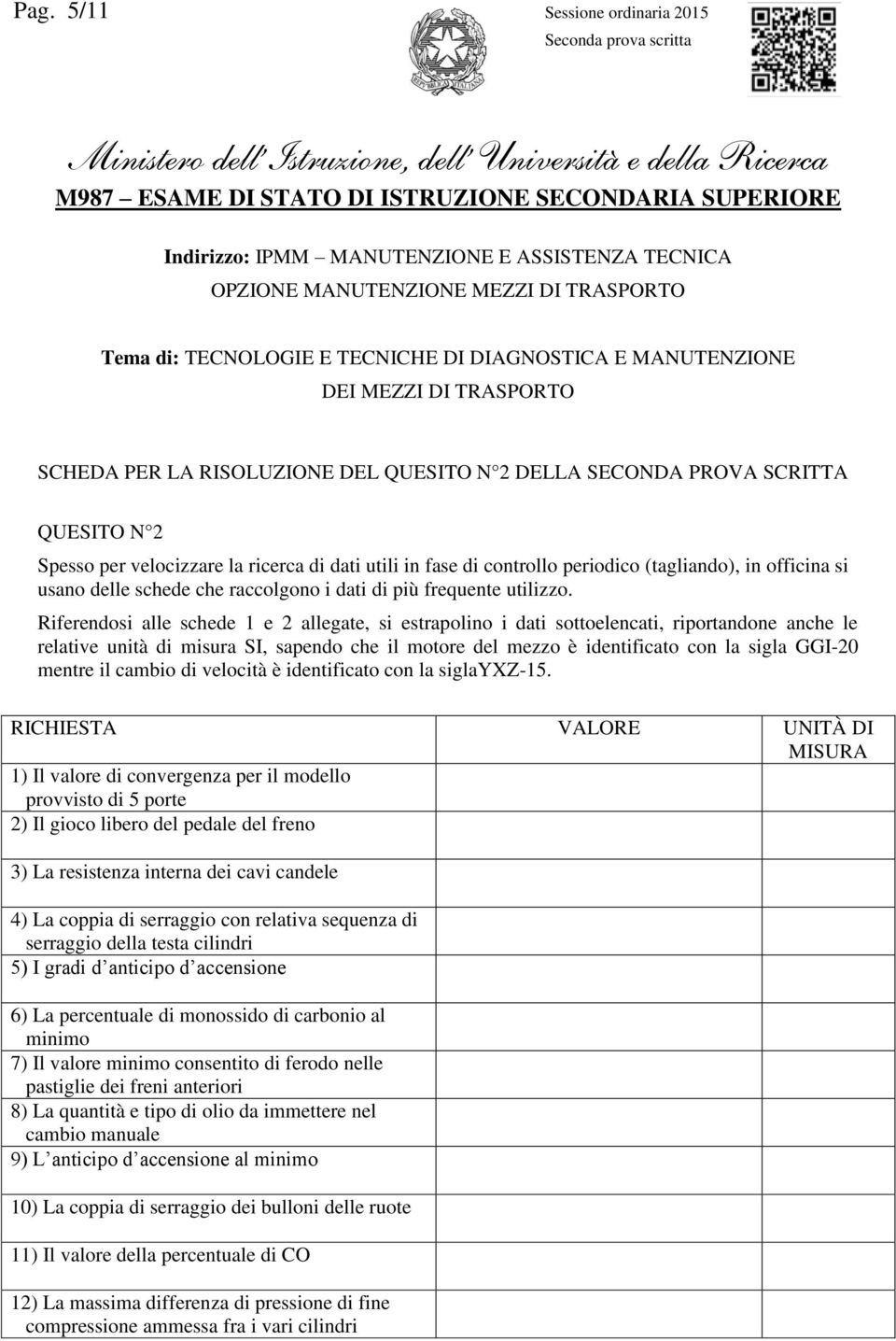 Riferendosi alle schede 1 e 2 allegate, si estrapolino i dati sottoelencati, riportandone anche le relative unità di misura SI, sapendo che il motore del mezzo è identificato con la sigla GGI-20