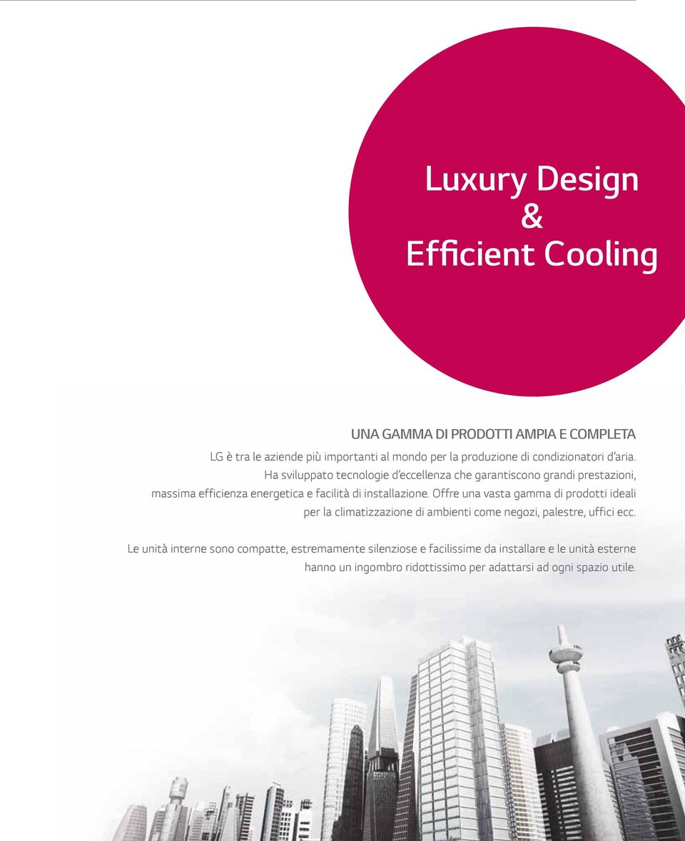 Ha sviluppato tecnologie d eccellenza che garantiscono grandi prestazioni, massima efficienza energetica e facilità di installazione.