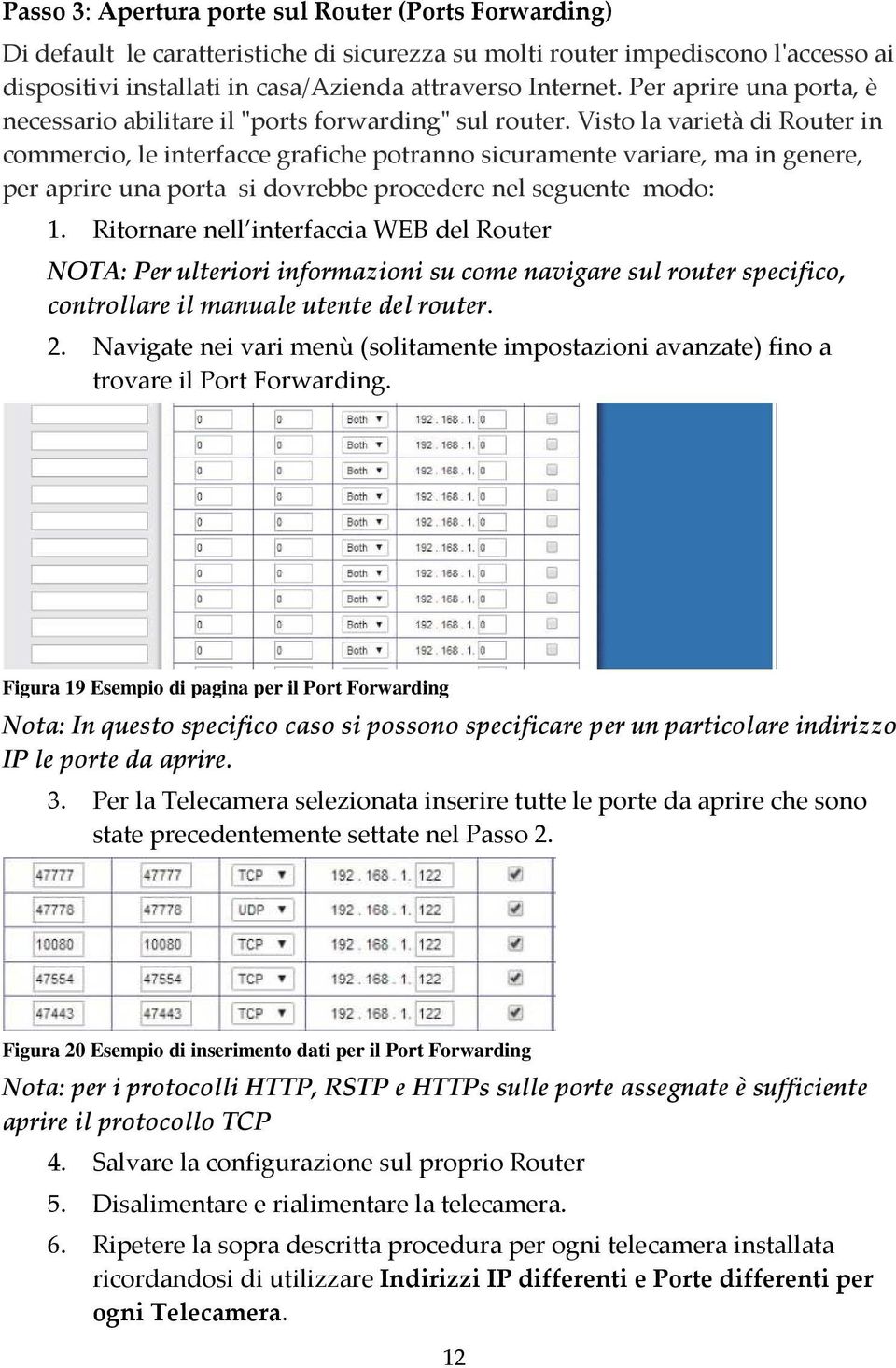 Visto la varietà di Router in commercio, le interfacce grafiche potranno sicuramente variare, ma in genere, per aprire una porta si dovrebbe procedere nel seguente modo: 1.