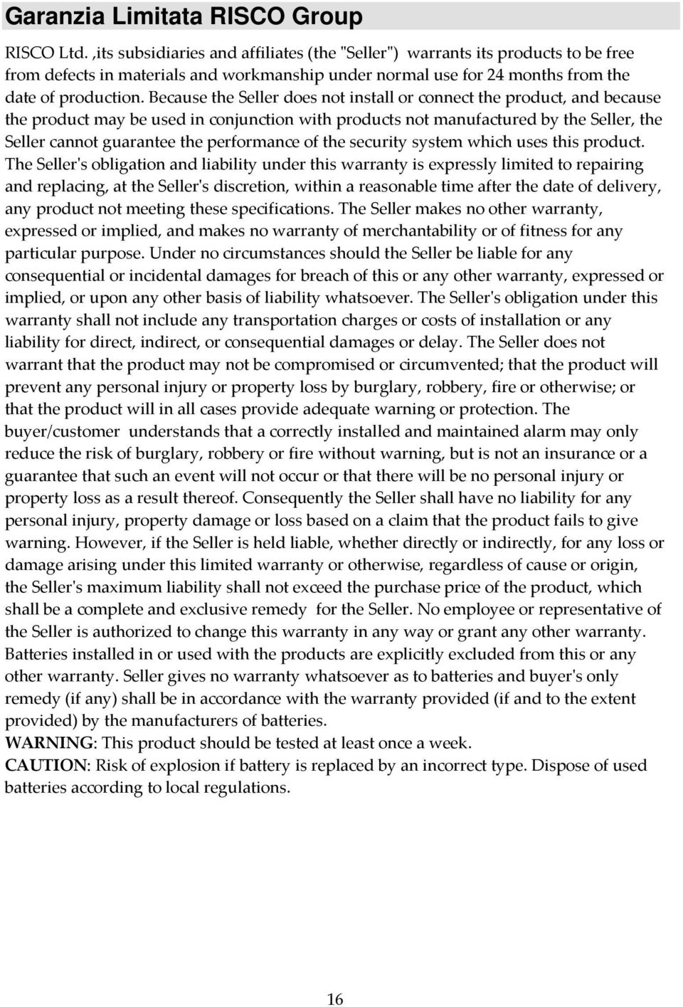 Because the Seller does not install or connect the product, and because the product may be used in conjunction with products not manufactured by the Seller, the Seller cannot guarantee the