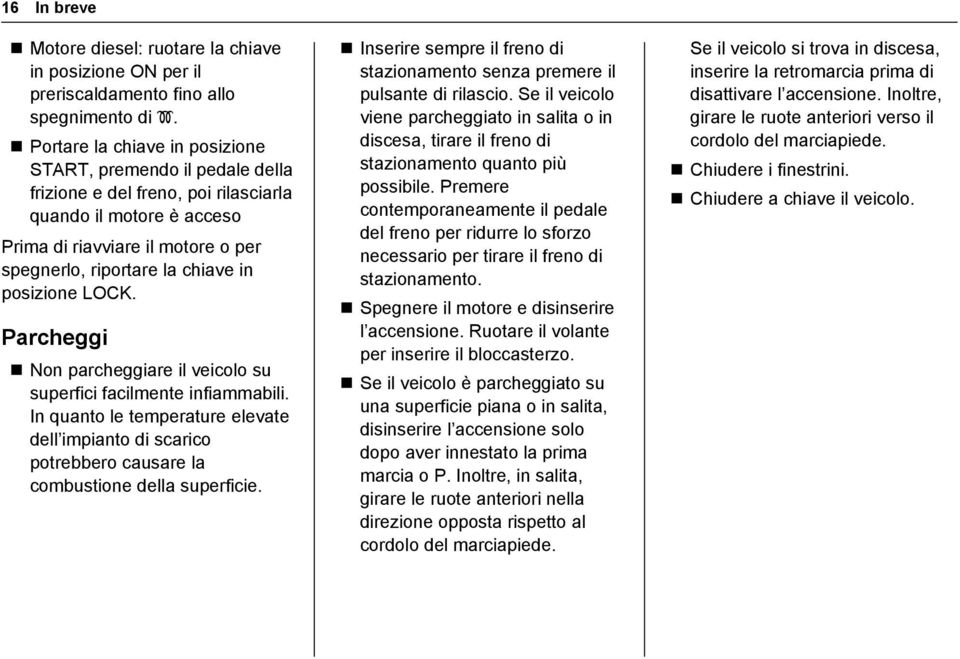 posizione LOCK. Parcheggi Non parcheggiare il veicolo su superfici facilmente infiammabili.