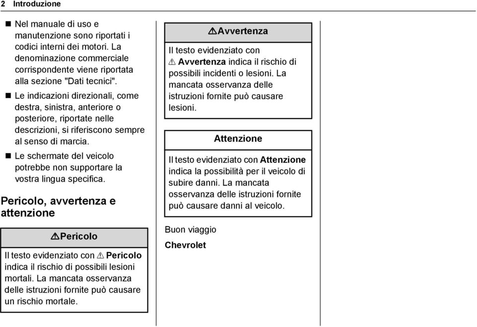 Le schermate del veicolo potrebbe non supportare la vostra lingua specifica. Pericolo, avvertenza e attenzione {Pericolo Il testo evidenziato con?