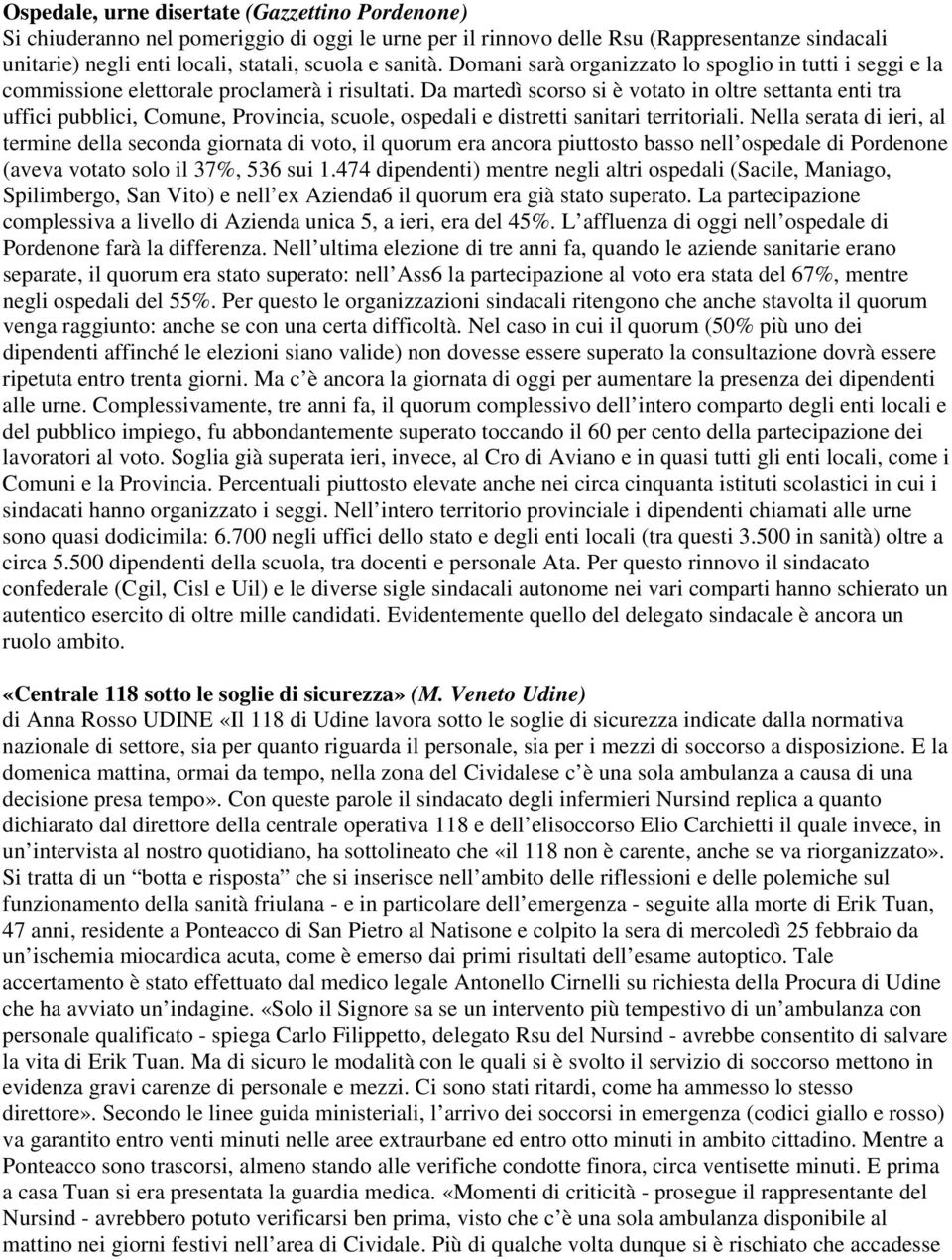 Da martedì scorso si è votato in oltre settanta enti tra uffici pubblici, Comune, Provincia, scuole, ospedali e distretti sanitari territoriali.