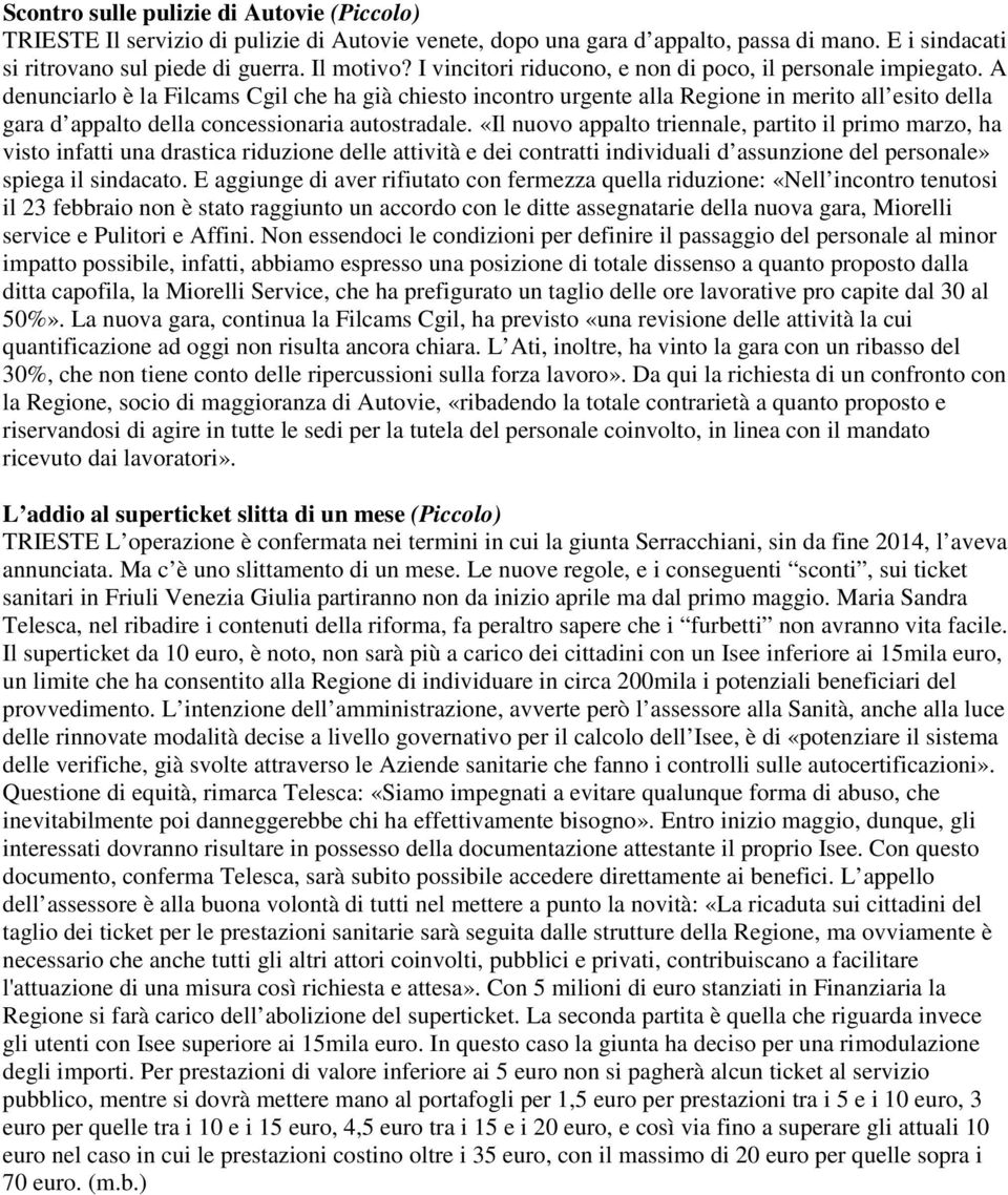 A denunciarlo è la Filcams Cgil che ha già chiesto incontro urgente alla Regione in merito all esito della gara d appalto della concessionaria autostradale.