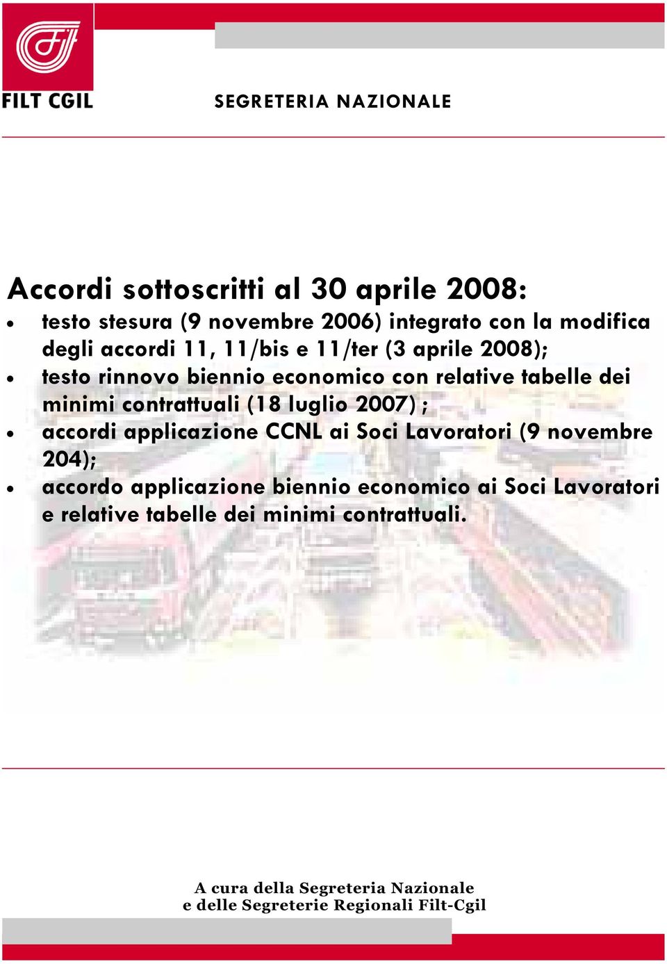 luglio 2007) ; accordi applicazione CCNL ai Soci Lavoratori (9 novembre 204); accordo applicazione biennio economico ai Soci