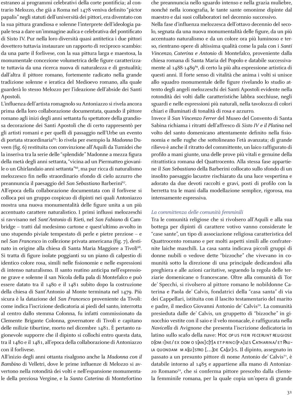 Pur nella loro diversità quasi antitetica i due pittori dovettero tuttavia instaurare un rapporto di reciproco scambio: da una parte il forlivese, con la sua pittura larga e maestosa, la monumentale