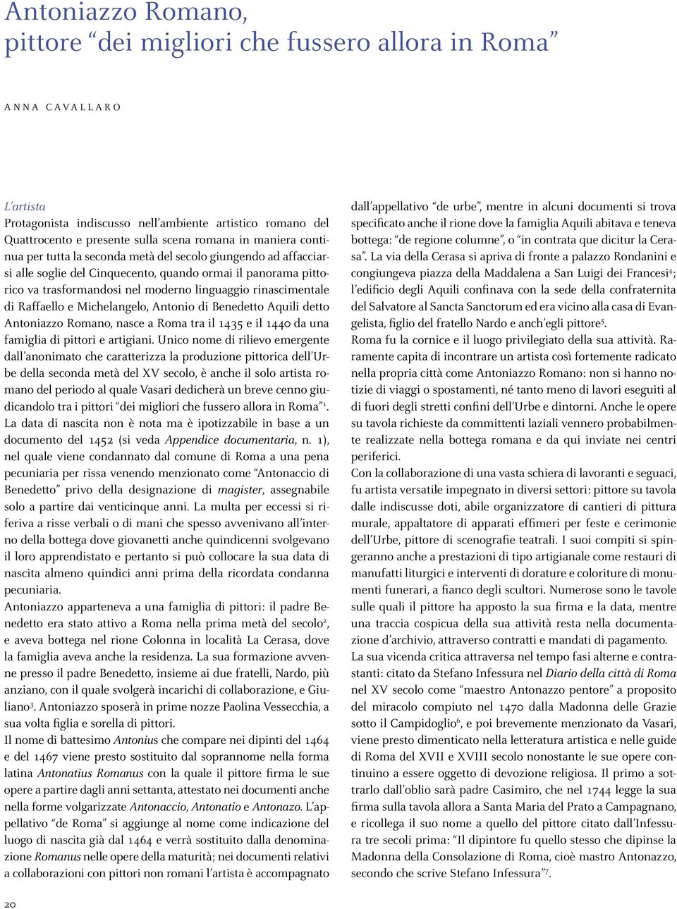 di Raffaello e Michelangelo, Antonio di Benedetto Aquili detto Antoniazzo Romano, nasce a Roma tra il 1435 e il 1440 da una famiglia di pittori e artigiani.