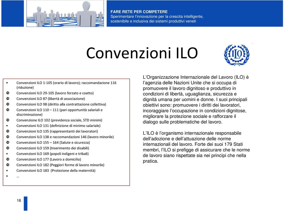 (definizione di minimo salariale) Convenzioni ILO 135 (rappresentanti dei lavoratori) Convenzioni ILO 138 e raccomandazioni 146 (lavoro minorile) Convenzioni ILO 155 164 (Salute e sicurezza)