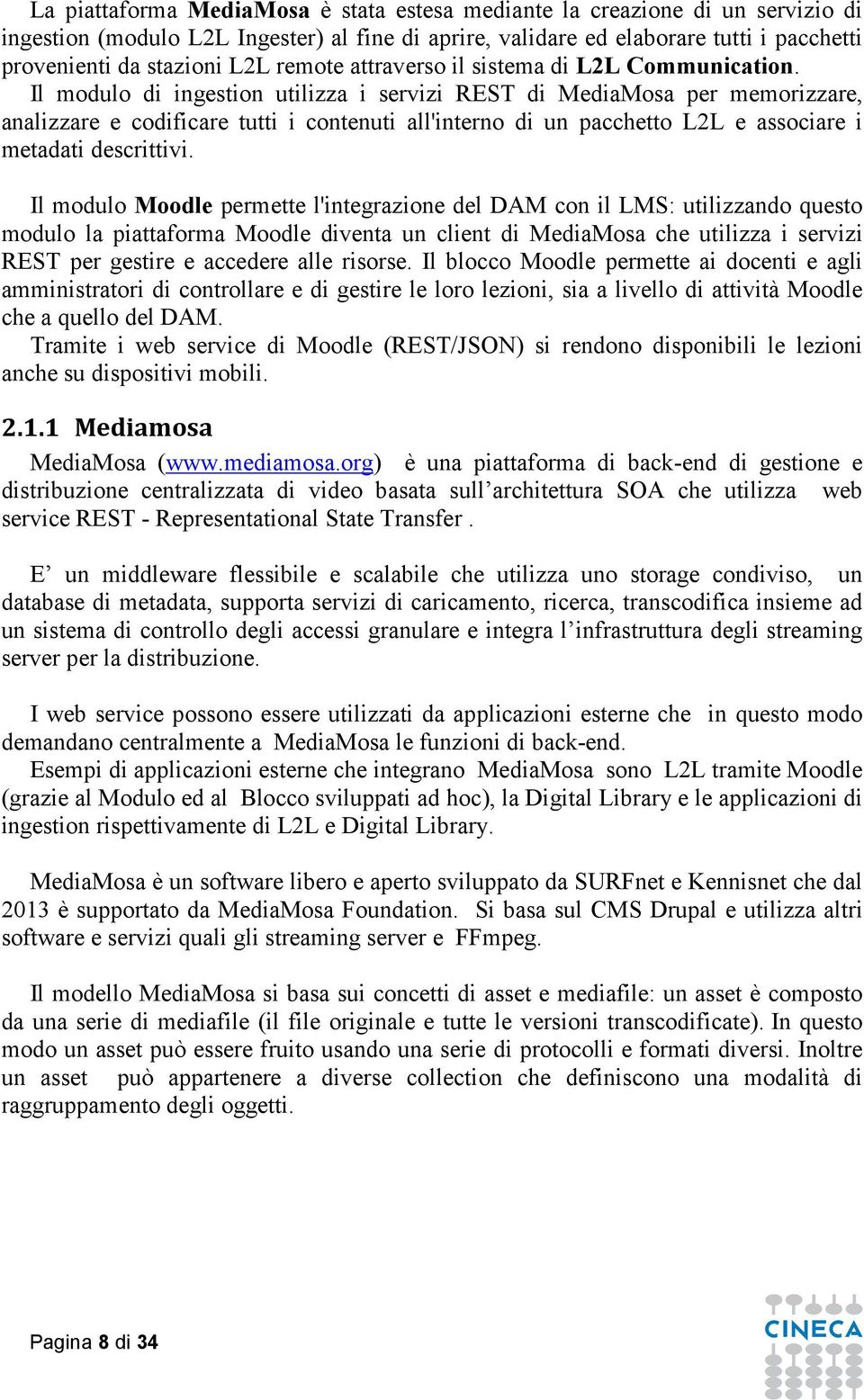 Il modulo di ingestion utilizza i servizi REST di MediaMosa per memorizzare, analizzare e codificare tutti i contenuti all'interno di un pacchetto L2L e associare i metadati descrittivi.