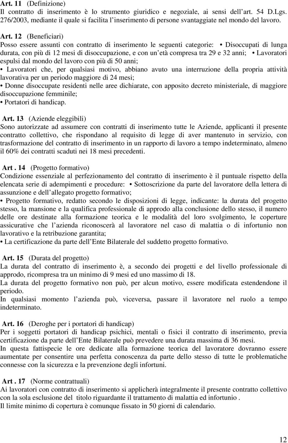 12 (Beneficiari) Posso essere assunti con contratto di inserimento le seguenti categorie: Disoccupati di lunga durata, con più di 12 mesi di disoccupazione, e con un età compresa tra 29 e 32 anni;