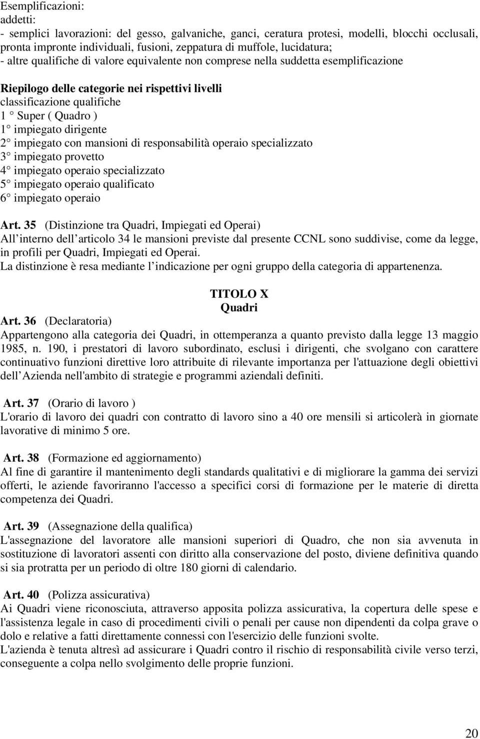 dirigente 2 impiegato con mansioni di responsabilità operaio specializzato 3 impiegato provetto 4 impiegato operaio specializzato 5 impiegato operaio qualificato 6 impiegato operaio Art.