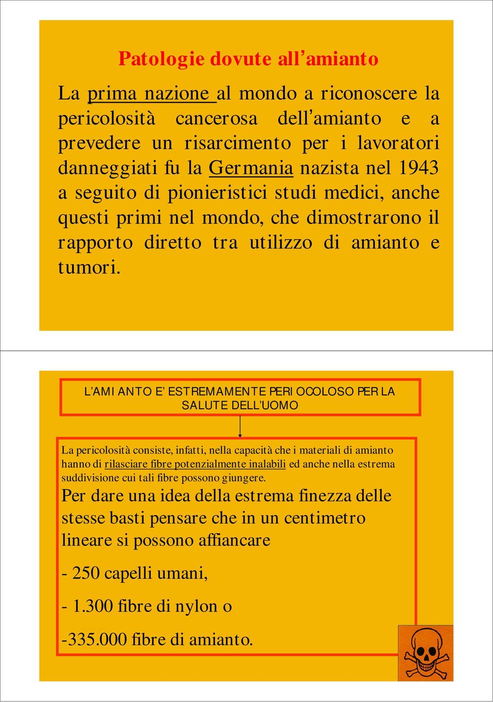 L AMIANTO E ESTREMAMENTE PERIOCOLOSO PER LA SALUTE DELL UOMO La pericolosità consiste, infatti, nella capacità che i materiali di amianto hanno di rilasciare fibre potenzialmente inalabili ed anche