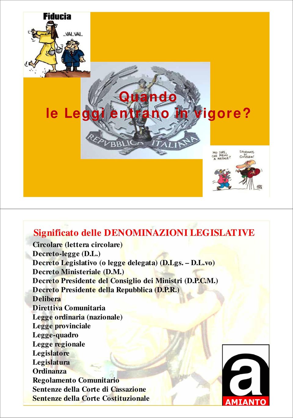 P.R.) Delibera Direttiva Comunitaria Legge ordinaria (nazionale) Legge provinciale Legge-quadro Legge regionale Legislatore Legislatura