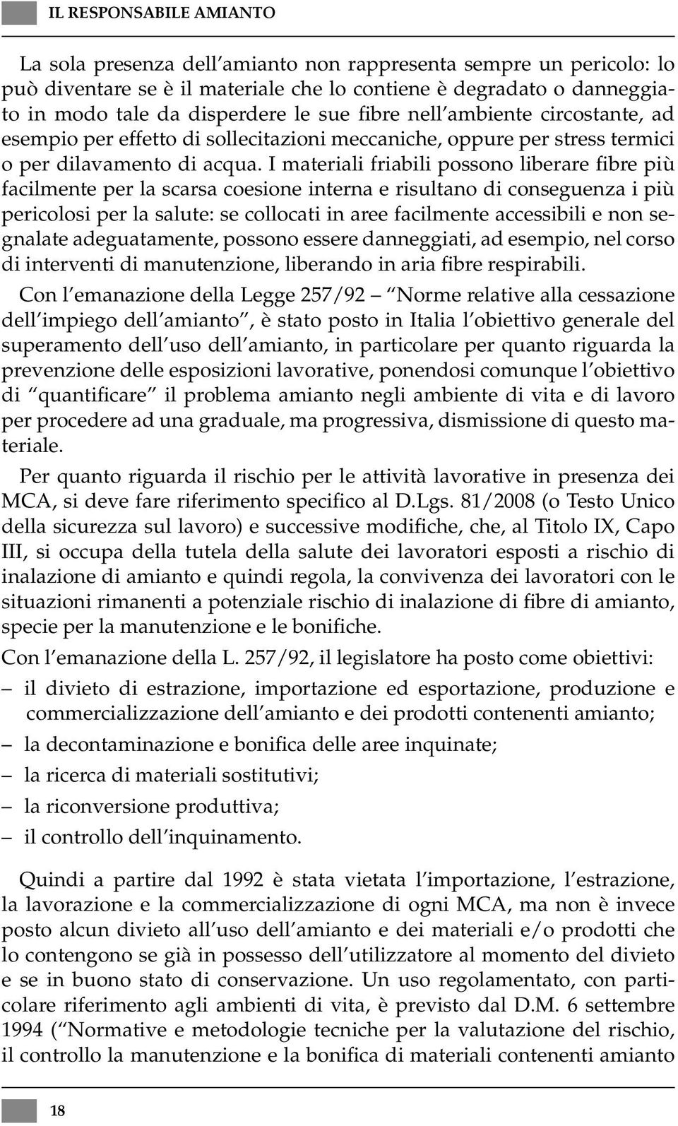 I materiali friabili possono liberare fibre più facilmente per la scarsa coesione interna e risultano di conseguenza i più pericolosi per la salute: se collocati in aree facilmente accessibili e non