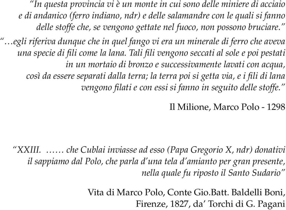 Tali fili vengono seccati al sole e poi pestati in un mortaio di bronzo e successivamente lavati con acqua, così da essere separati dalla terra; la terra poi si getta via, e i fili di lana vengono