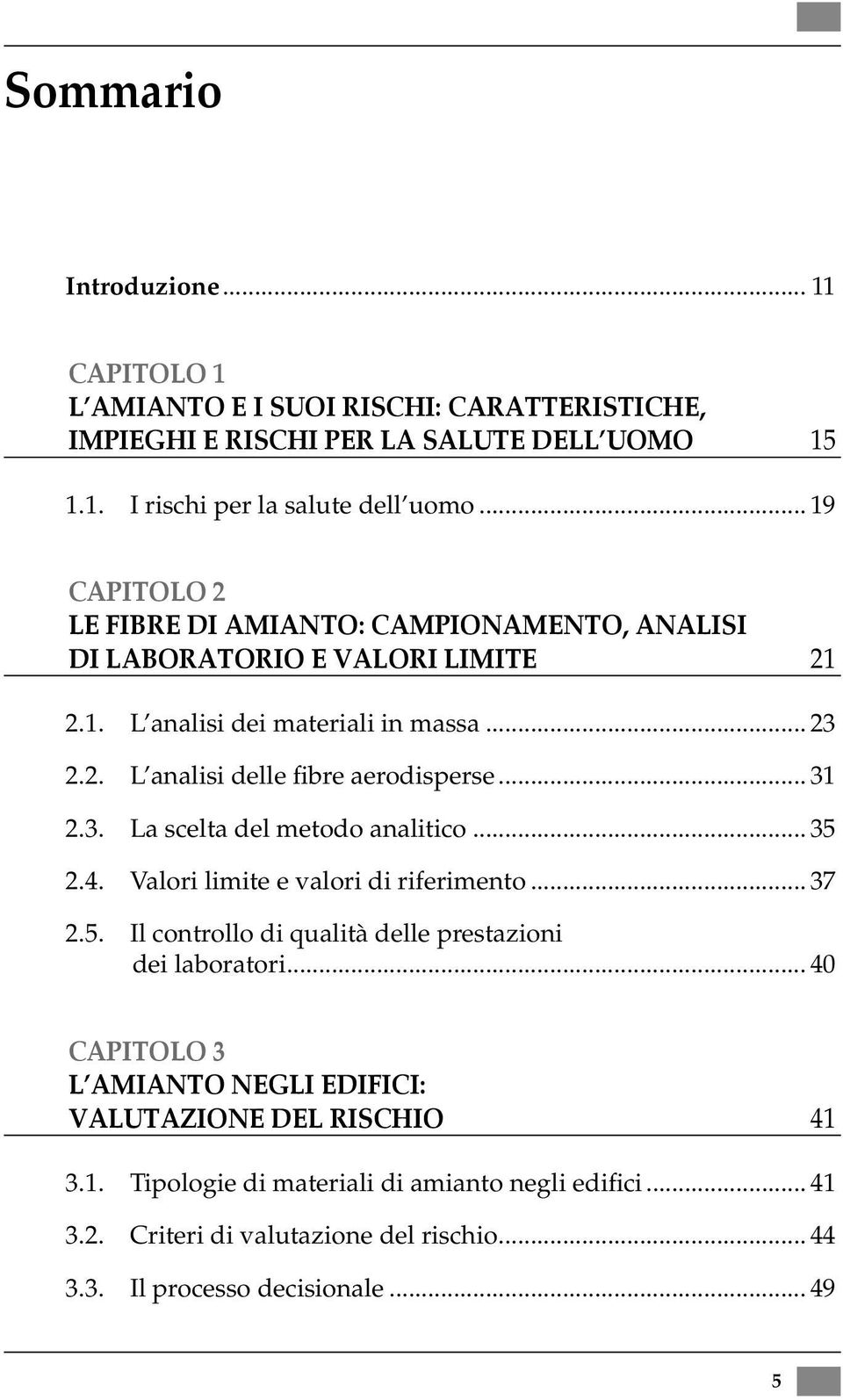 .. 31 2.3. La scelta del metodo analitico... 35 2.4. Valori limite e valori di riferimento... 37 2.5. Il controllo di qualità delle prestazioni dei laboratori.