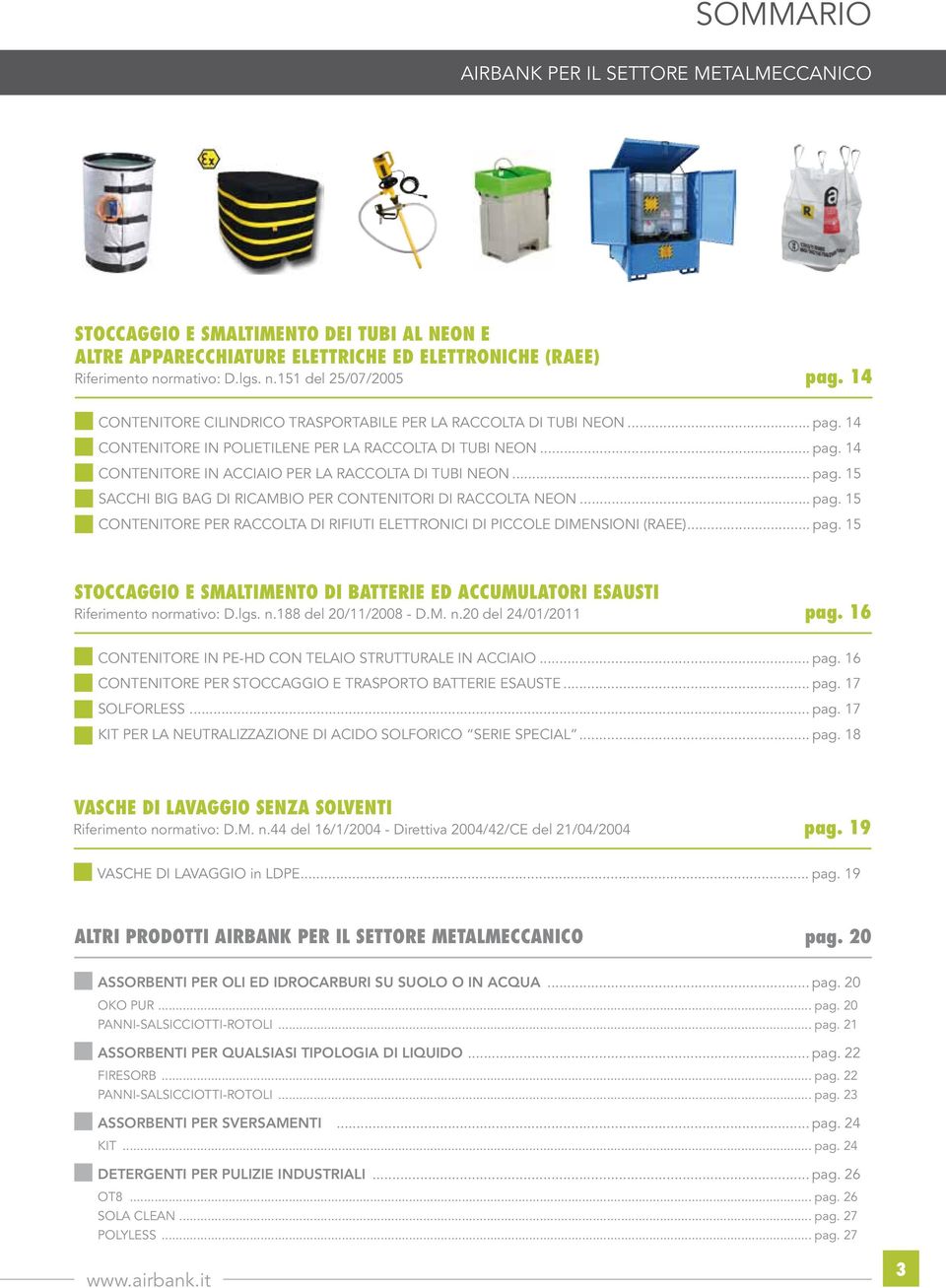 .. pag. 15 SACCHI BIG BAG DI RICAMBIO PER CONTENITORI DI RACCOLTA NEON... pag. 15 CONTENITORE PER RACCOLTA DI RIFIUTI ELETTRONICI DI PICCOLE DIMENSIONI (RAEE)... pag. 15 Stoccaggio e smaltimento di batterie ed accumulatori esausti Riferimento normativo: D.