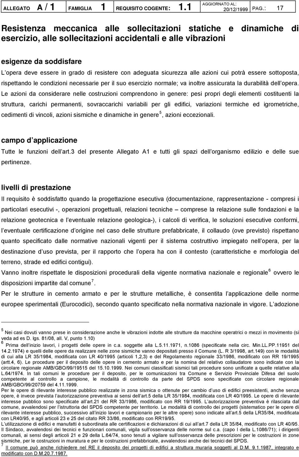 adeguata sicurezza alle azioni cui potrà essere sottoposta, rispettando le condizioni necessarie per il suo esercizio normale; va inoltre assicurata la durabilità dell opera.