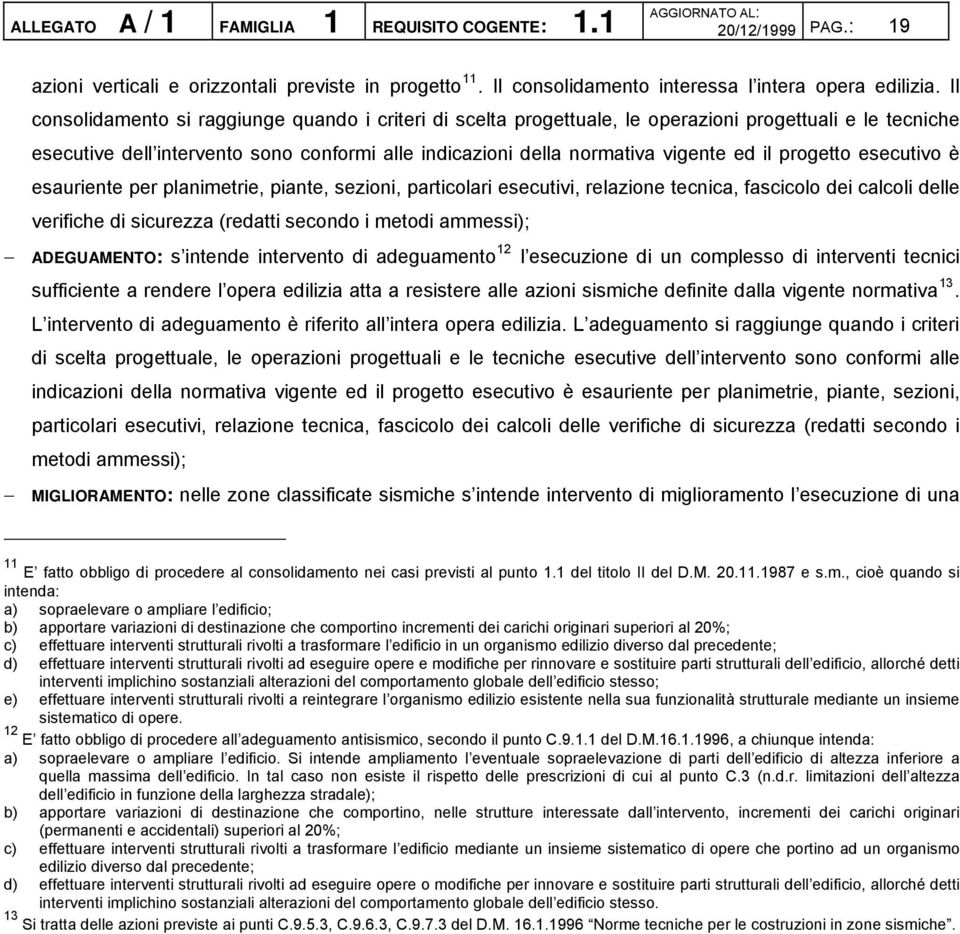 progetto esecutivo è esauriente per planimetrie, piante, sezioni, particolari esecutivi, relazione tecnica, fascicolo dei calcoli delle verifiche di sicurezza (redatti secondo i metodi ammessi);