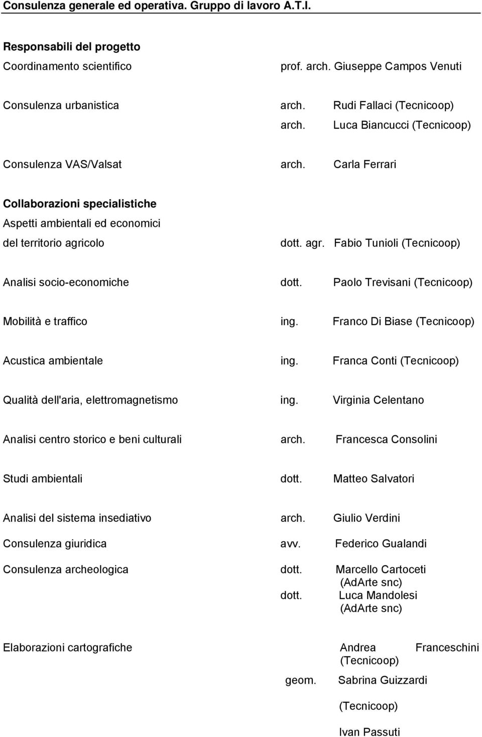 colo dott. agr. Fabio Tunioli (Tecnicoop) Analisi socio-economiche dott. Paolo Trevisani (Tecnicoop) Mobilità e traffico ing. Franco Di Biase (Tecnicoop) Acustica ambientale ing.