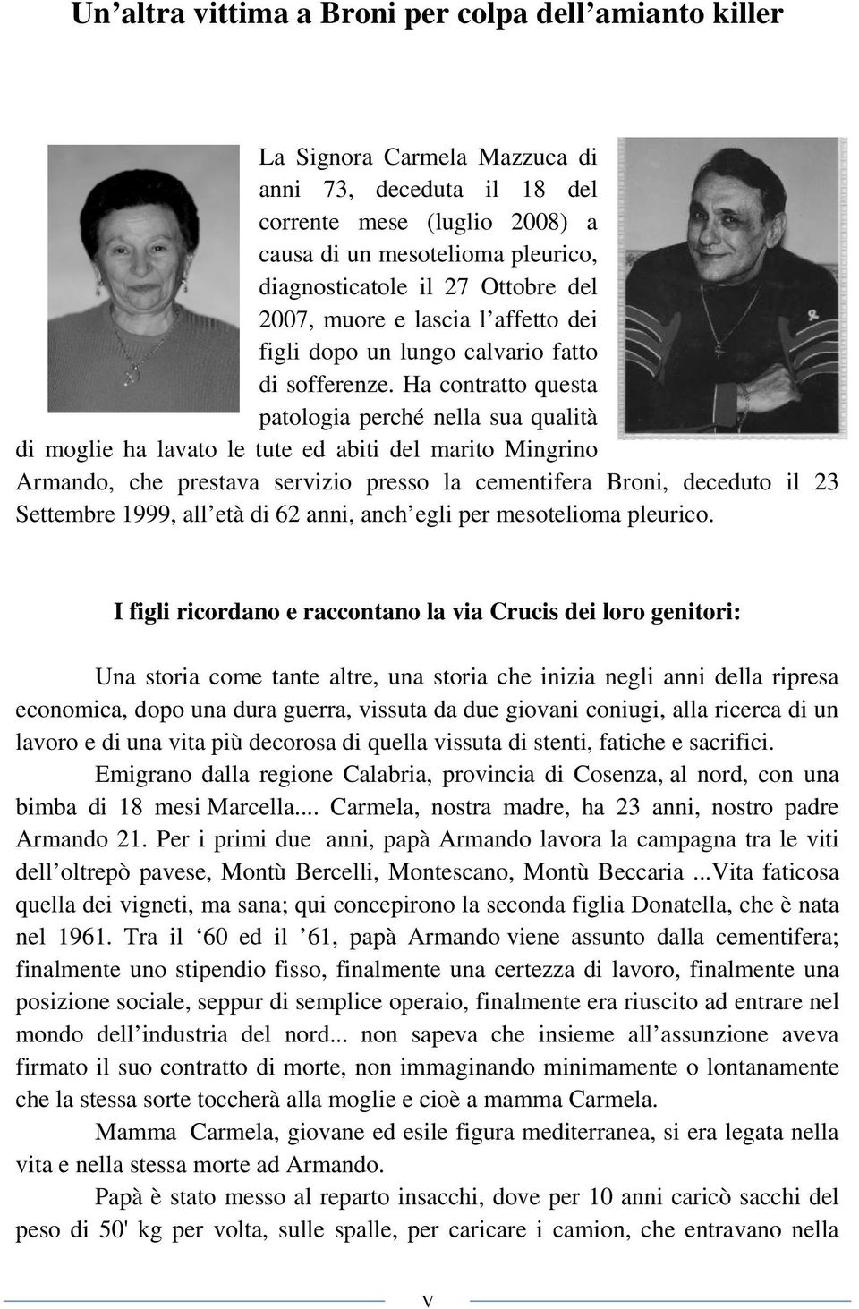 Ha contratto questa patologia perché nella sua qualità di moglie ha lavato le tute ed abiti del marito Mingrino Armando, che prestava servizio presso la cementifera Broni, deceduto il 23 Settembre