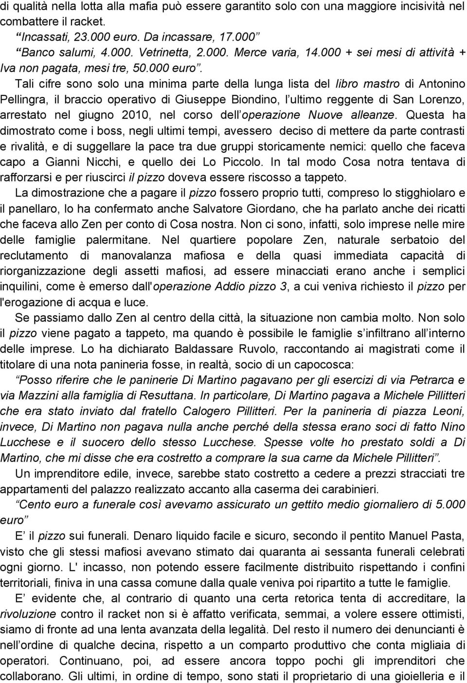 Tali cifre sono solo una minima parte della lunga lista del libro mastro di Antonino Pellingra, il braccio operativo di Giuseppe Biondino, l ultimo reggente di San Lorenzo, arrestato nel giugno 2010,