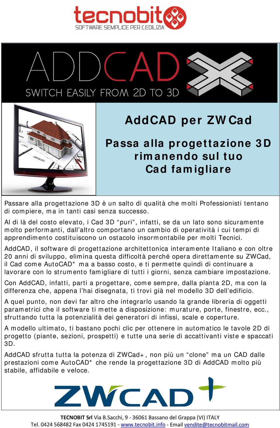 Al di là del costo elevato, i Cad 3D puri, infatti, se da un lato sono sicuramente molto performanti, dall altro comportano un cambio di operatività i cui tempi di apprendimento costituiscono un