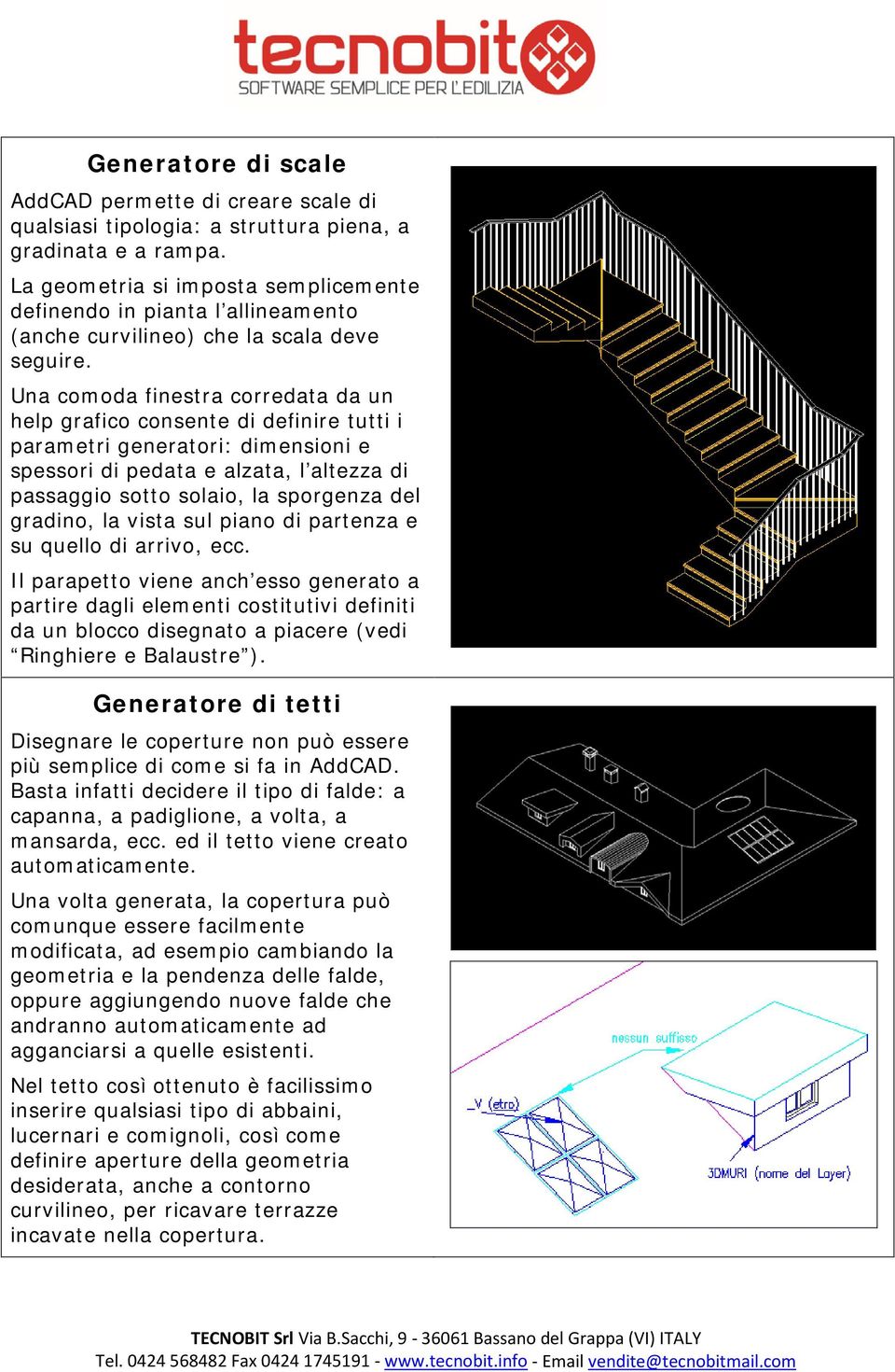 Una comoda finestra corredata da un help grafico consente di definire tutti i parametri generatori: dimensioni e spessori di pedata e alzata, l altezza di passaggio sotto solaio, la sporgenza del