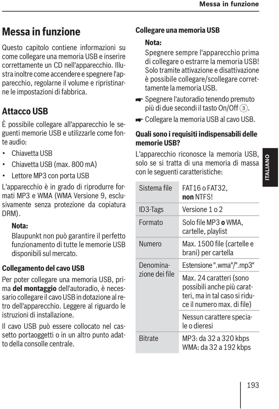 Attacco USB È possibile collegare all'apparecchio le seguenti memorie USB e utilizzarle come fonte audio: Chiavetta USB Chiavetta USB (max.