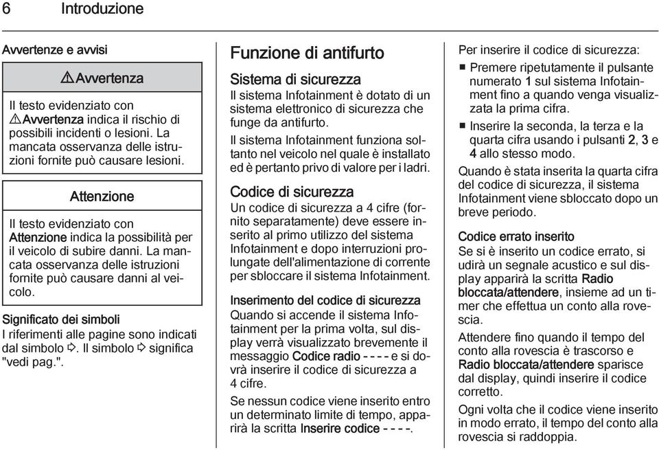 La mancata osservanza delle istruzioni fornite può causare danni al veicolo. Significato dei simboli I riferimenti alle pagine sono indicati dal simbolo 3. Il simbolo 3 significa "v