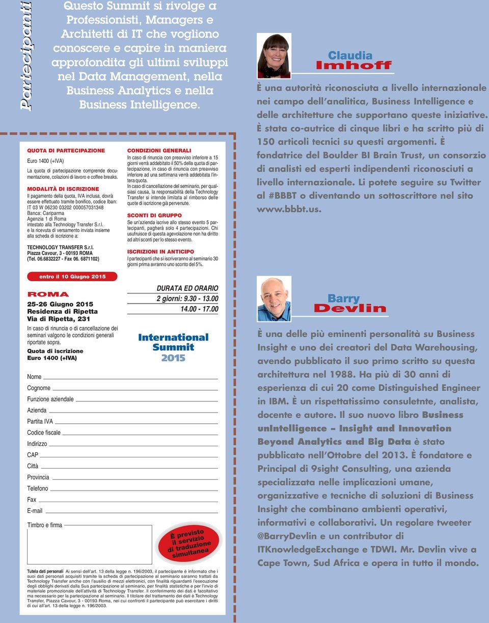 MODALITÀ DI ISCRIZIONE Il pagamento della quota, IVA inclusa, dovrà essere effettuato tramite bonifico, codice Iban: IT 03 W 06230 03202 000057031348 Banca: Cariparma Agenzia 1 di Roma intestato alla