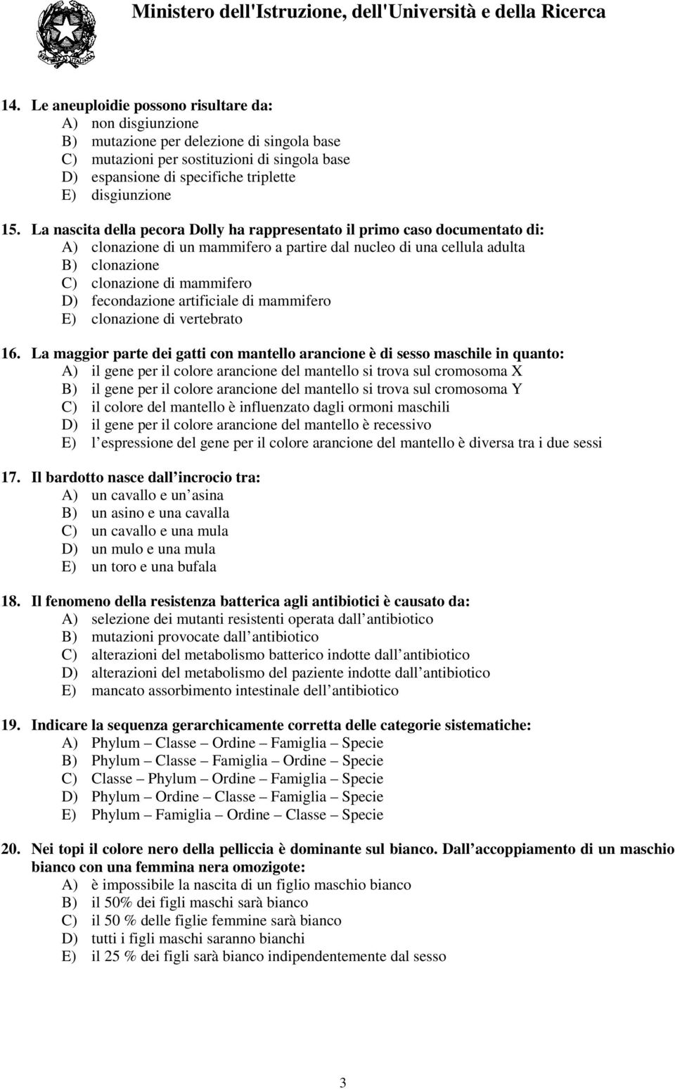 La nascita della pecora Dolly ha rappresentato il primo caso documentato di: A) clonazione di un mammifero a partire dal nucleo di una cellula adulta B) clonazione C) clonazione di mammifero D)