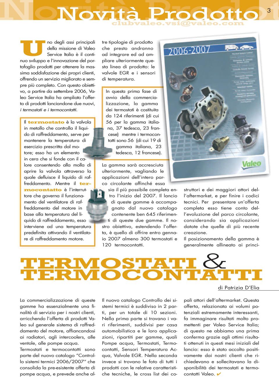 Con questo obiettivo, a partire da settembre 2006, Valeo Service Italia ha ampliato l offerta di prodotti lanciandone due nuovi, i termostati e i termocontatti.
