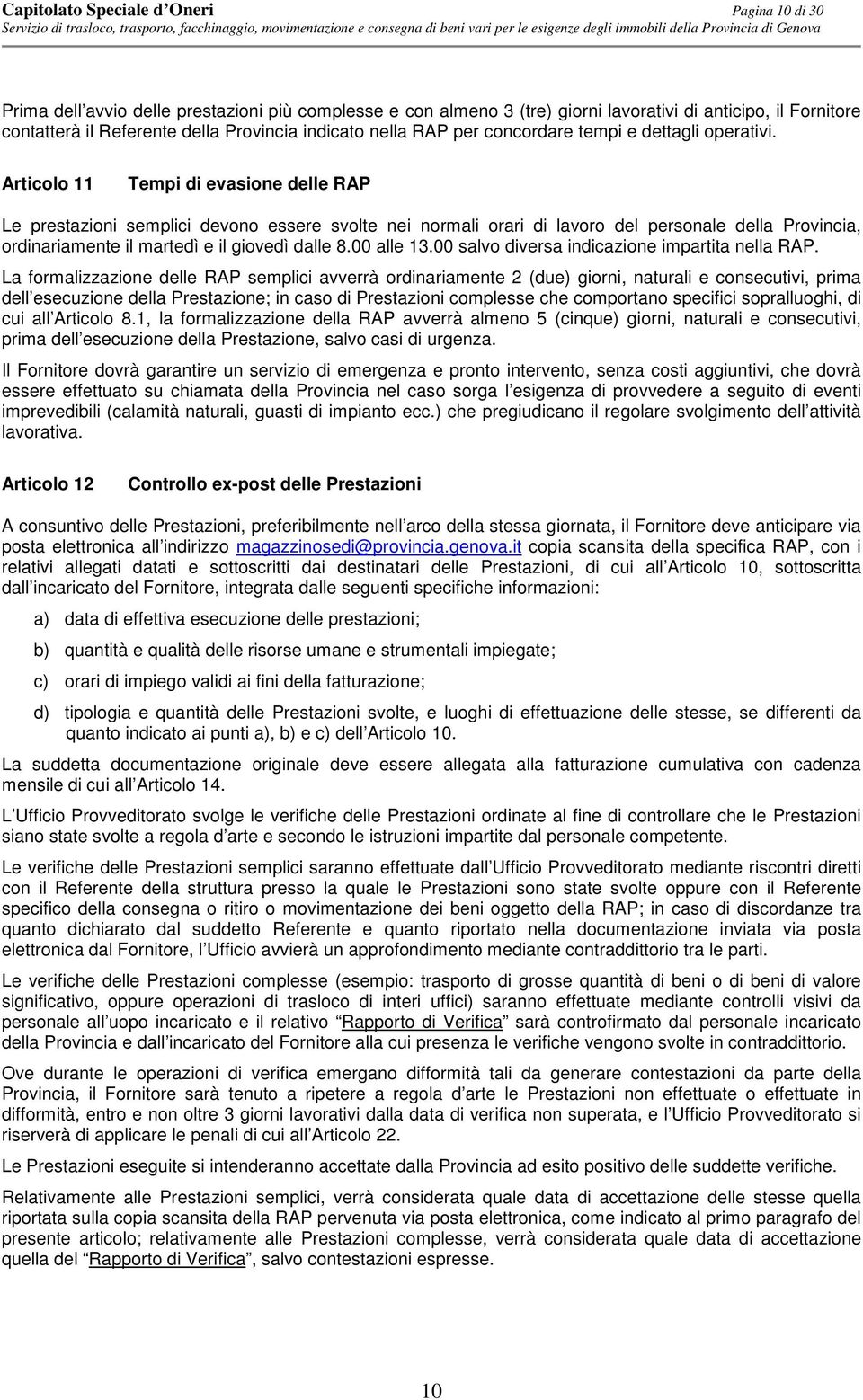 Articolo 11 Tempi di evasione delle RAP Le prestazioni semplici devono essere svolte nei normali orari di lavoro del personale della Provincia, ordinariamente il martedì e il giovedì dalle 8.