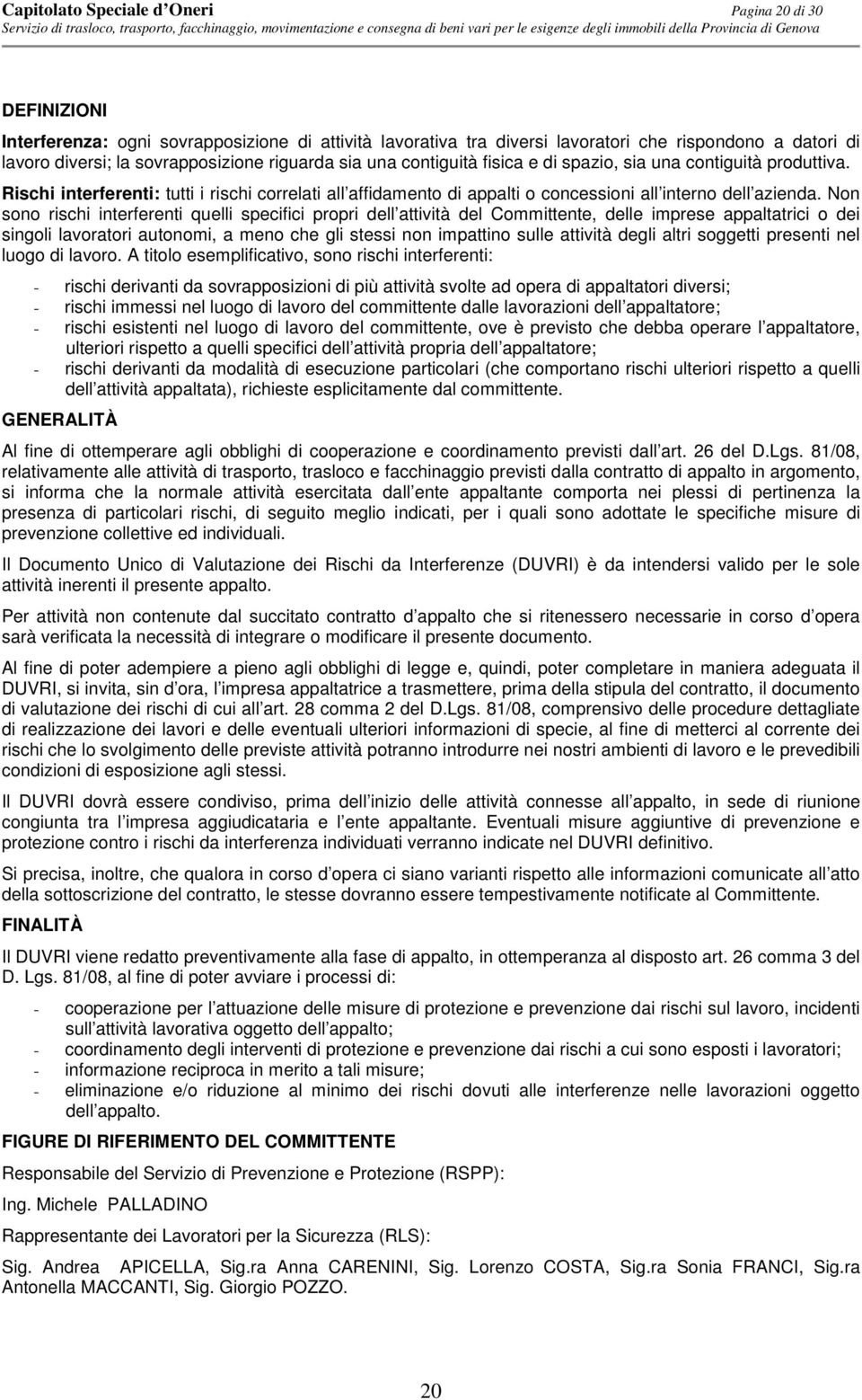 Non sono rischi interferenti quelli specifici propri dell attività del Committente, delle imprese appaltatrici o dei singoli lavoratori autonomi, a meno che gli stessi non impattino sulle attività