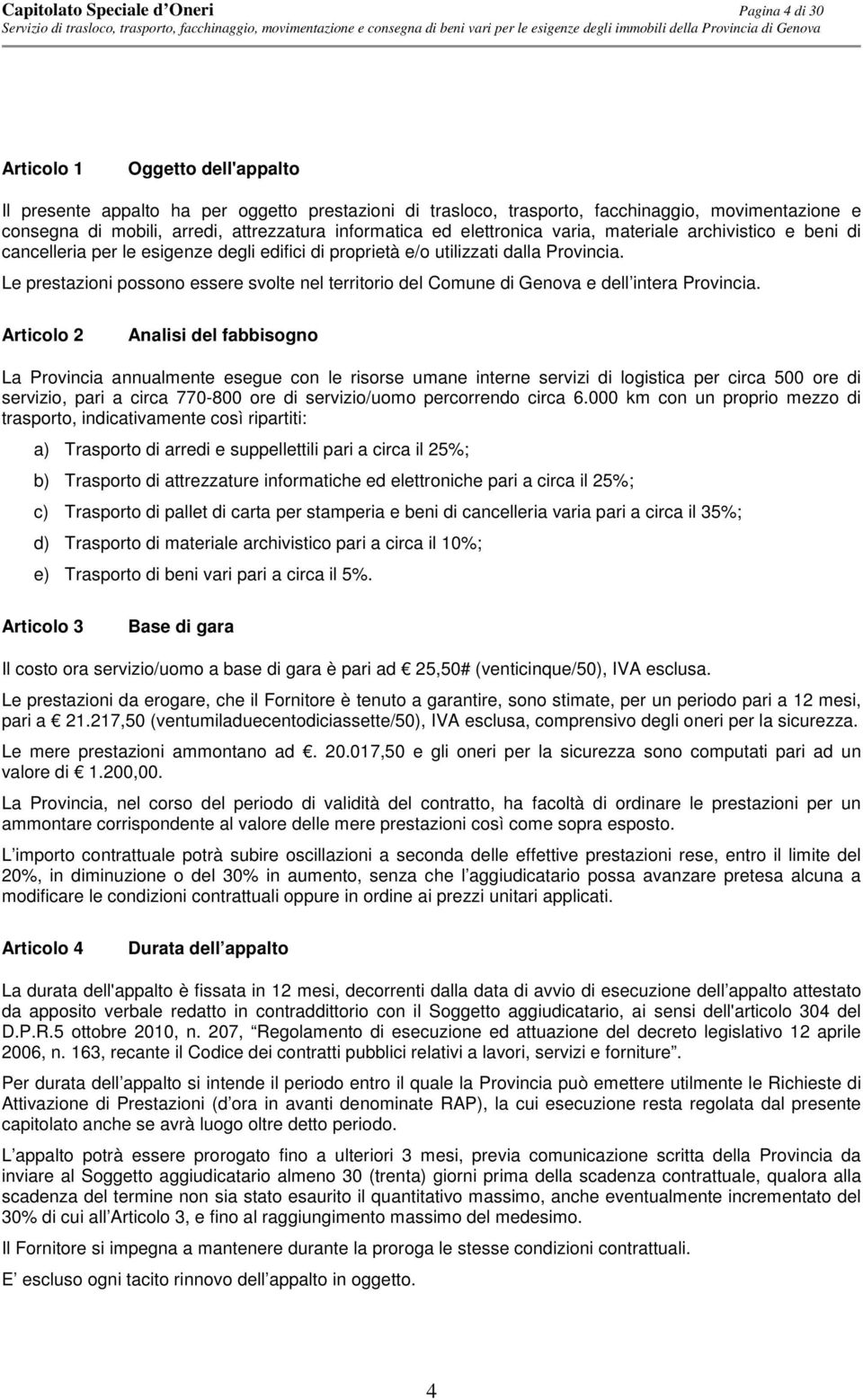 Le prestazioni possono essere svolte nel territorio del Comune di Genova e dell intera Provincia.