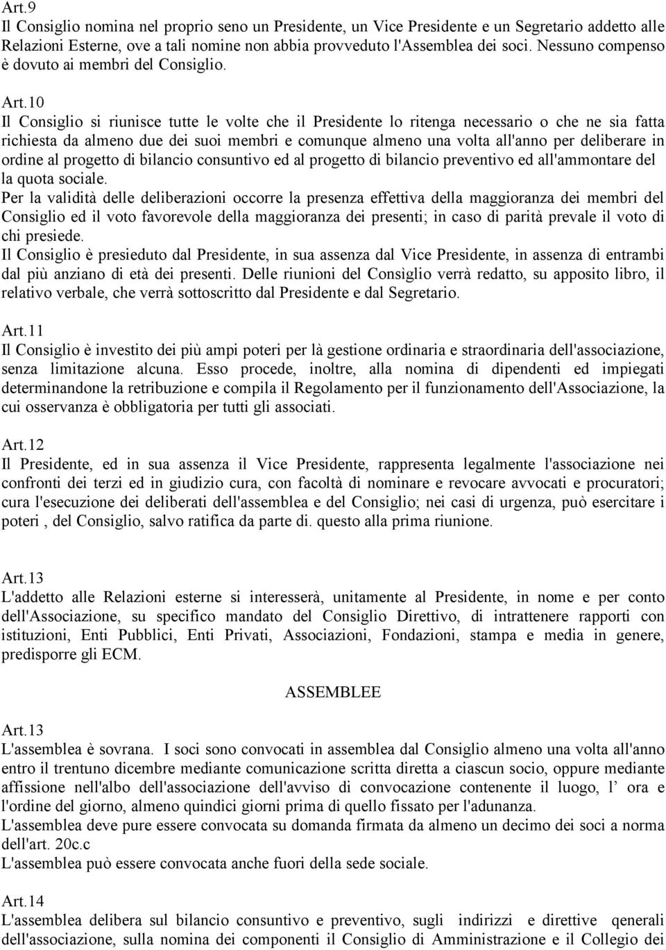 10 Il Consiglio si riunisce tutte le volte che il Presidente lo ritenga necessario o che ne sia fatta richiesta da almeno due dei suoi membri e comunque almeno una volta all'anno per deliberare in