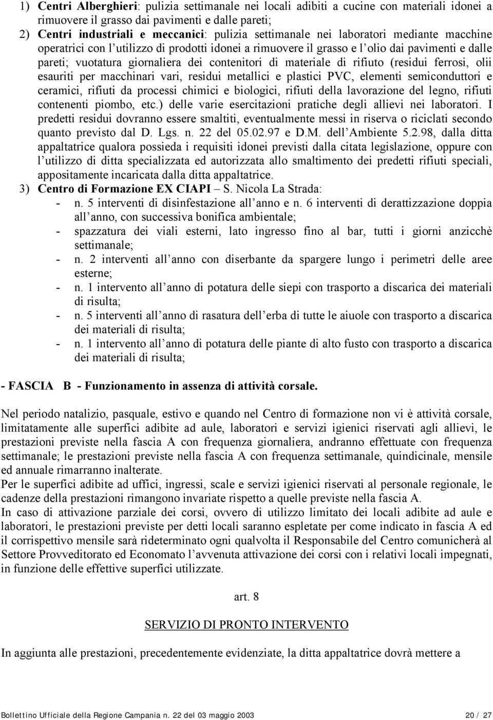 rifiuto (residui ferrosi, olii esauriti per macchinari vari, residui metallici e plastici PVC, elementi semiconduttori e ceramici, rifiuti da processi chimici e biologici, rifiuti della lavorazione