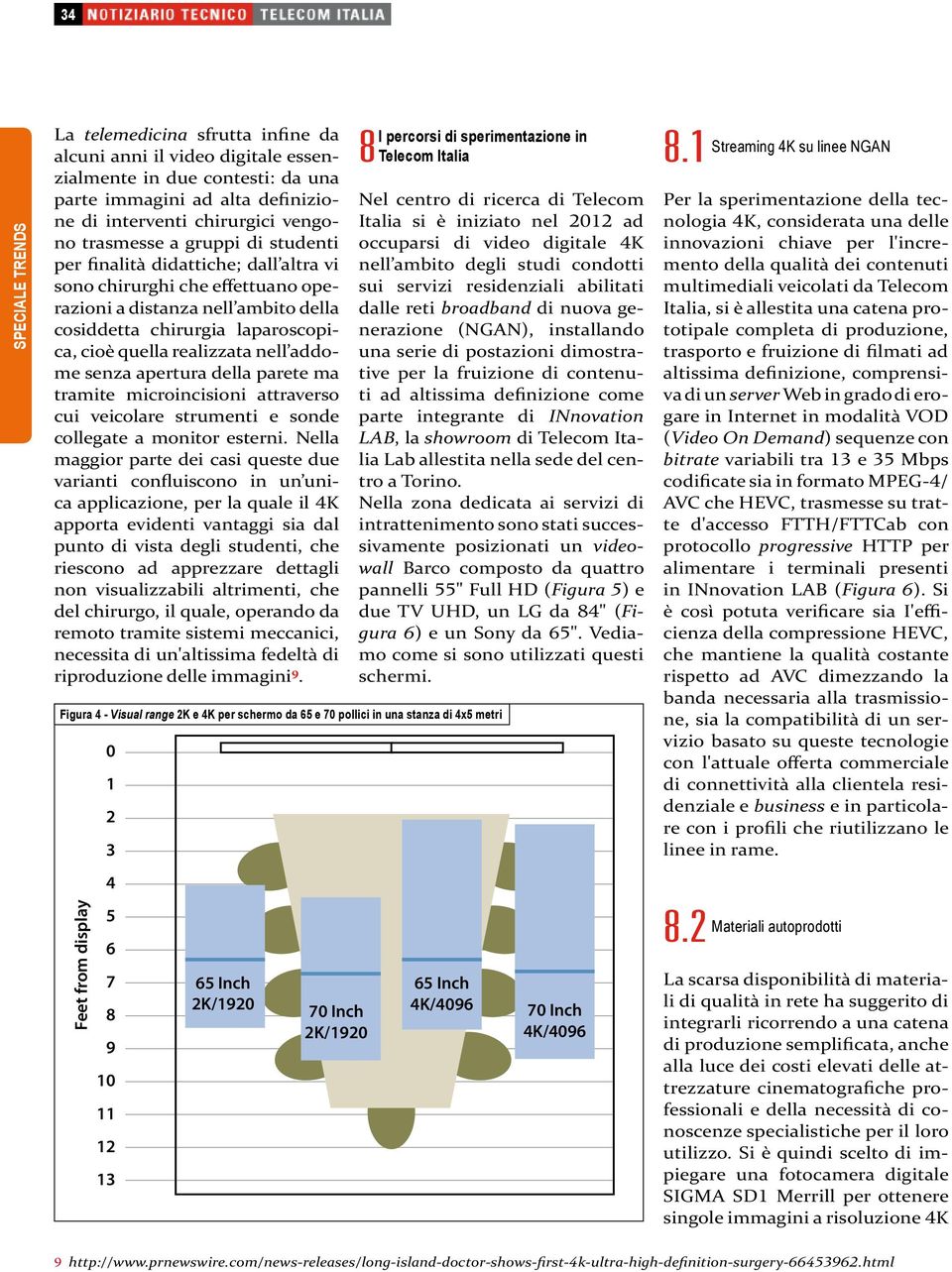 apertura della parete ma tramite microincisioni attraverso cui veicolare strumenti e sonde collegate a monitor esterni.