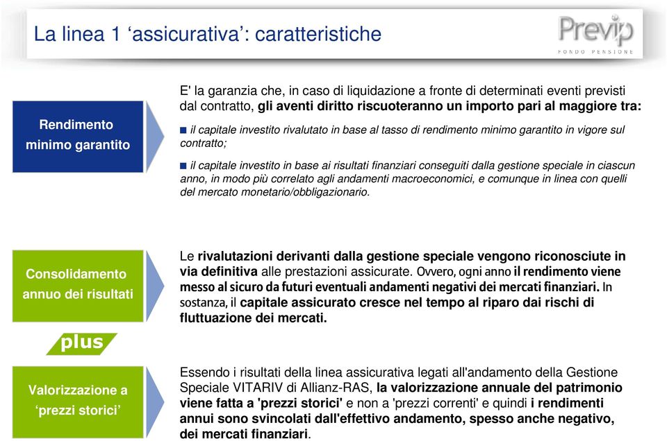 finanziari conseguiti dalla gestione speciale in ciascun anno, in modo più correlato agli andamenti macroeconomici, e comunque in linea con quelli del mercato monetario/obbligazionario.